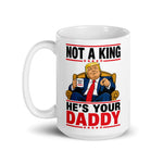 not-a-king-hes-your-daddy-funny-trump-coffee-mug-5 -