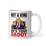 not-a-king-hes-your-daddy-funny-trump-coffee-mug -