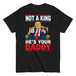 not-a-king-hes-your-daddy-funny-trump-graphic-t-shirt -