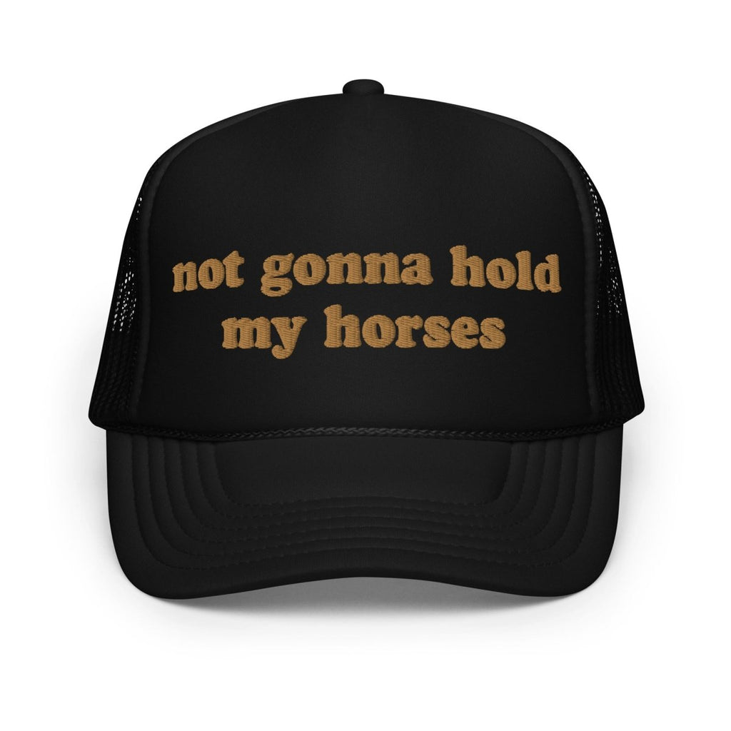 Not Gonna Hold My Horses Foam Trucker Hat - Drunk America