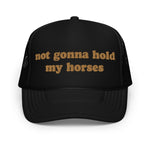 Not Gonna Hold My Horses Foam Trucker Hat - Drunk America