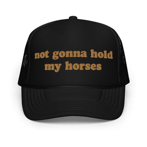 Not Gonna Hold My Horses Foam Trucker Hat - Drunk America