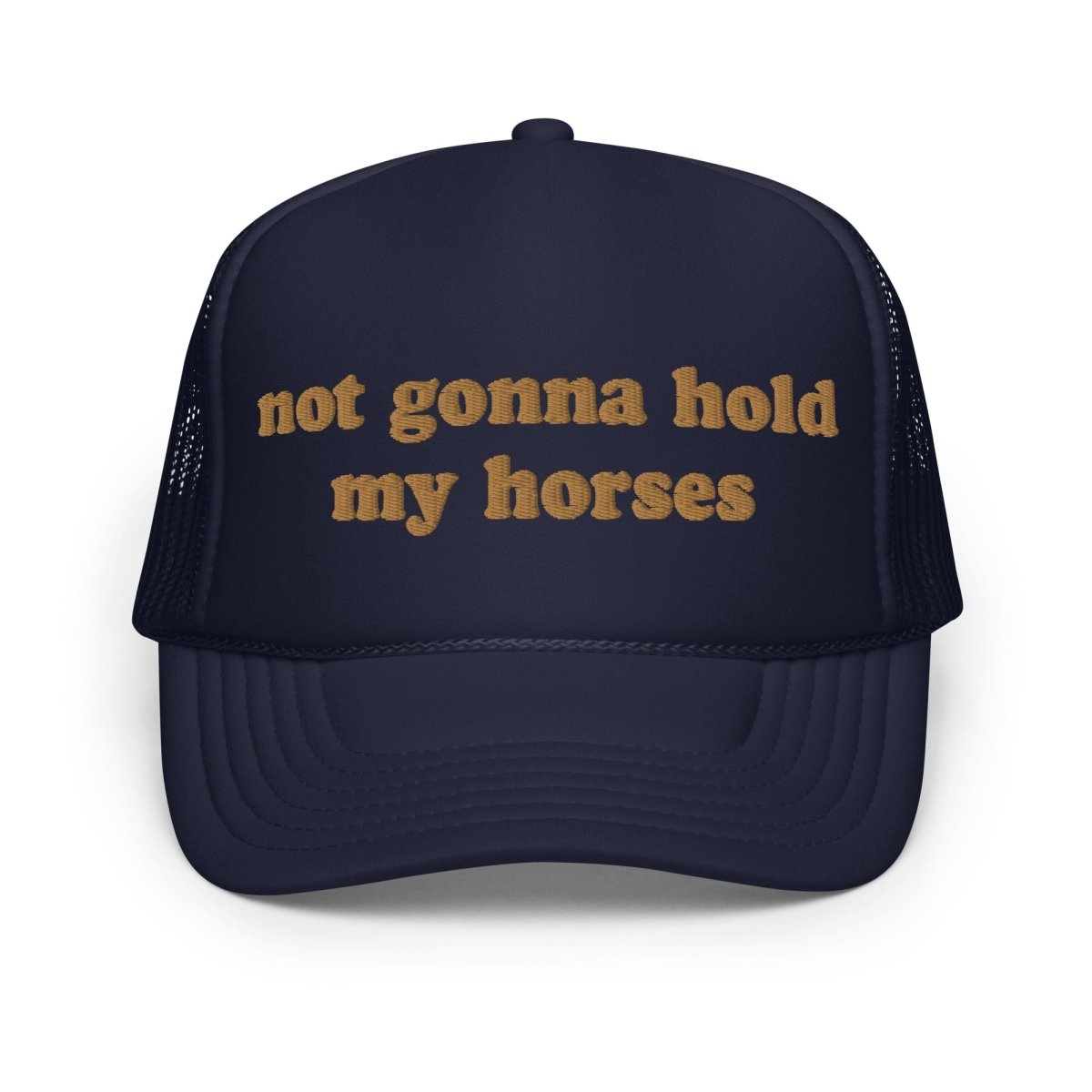 Not Gonna Hold My Horses Foam Trucker Hat - Drunk America