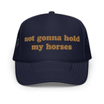 Not Gonna Hold My Horses Foam Trucker Hat - Drunk America