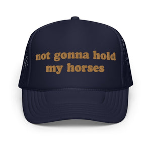 Not Gonna Hold My Horses Foam Trucker Hat - Drunk America