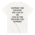 support-the-country-you-live-in-or-live-in-the-country-you-support-graphic-t-shirt -