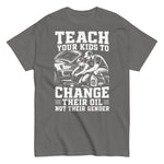 teach-your-kids-to-change-their-oil-not-their-gender-graphic-t-shirt-9 -
