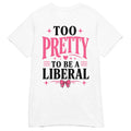 too-pretty-to-be-a-liberal-conservative-womens-graphic-t-shirt -