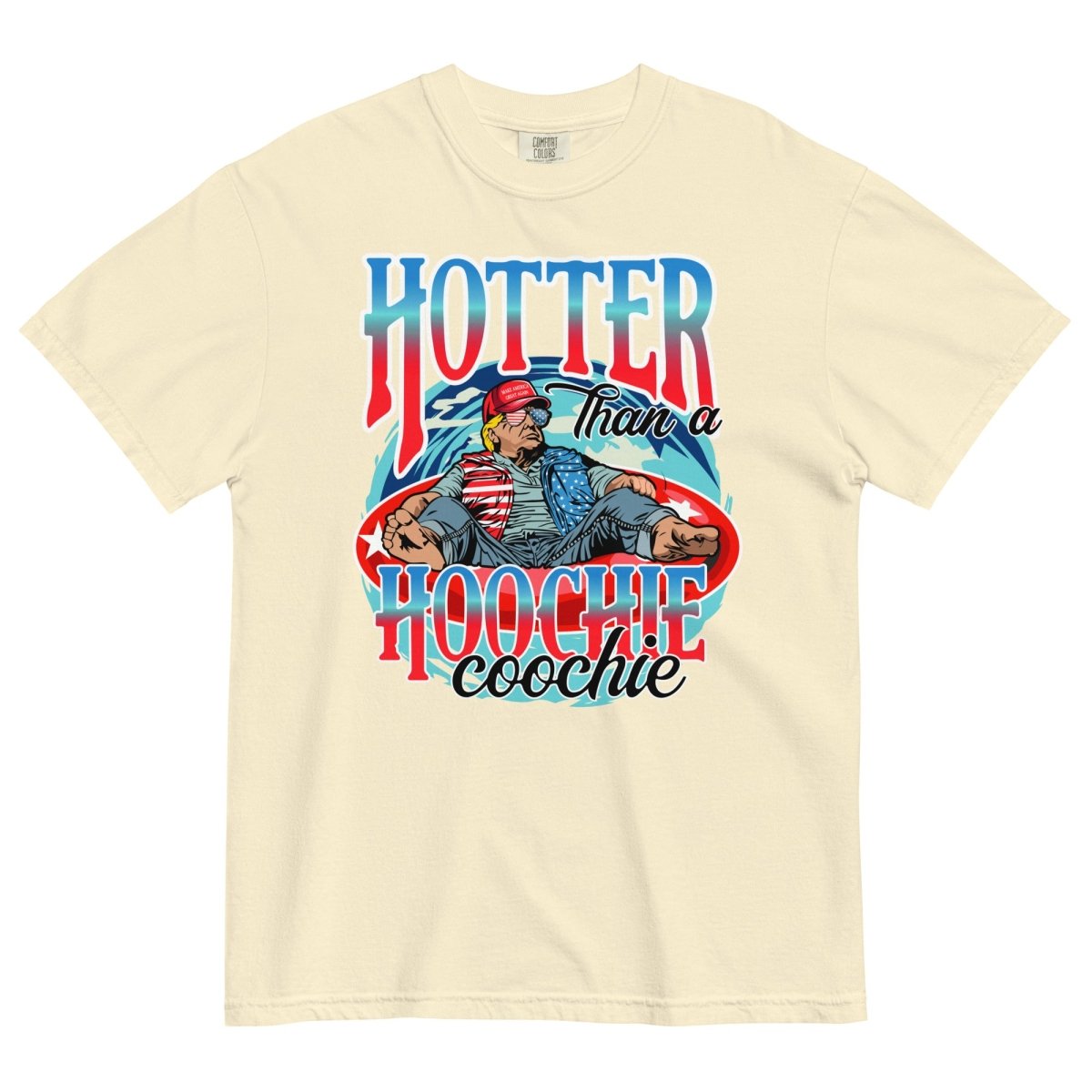 Trump Hotter Than A Hoochie Coochie Comfort Colors No Pocket - Drunk America