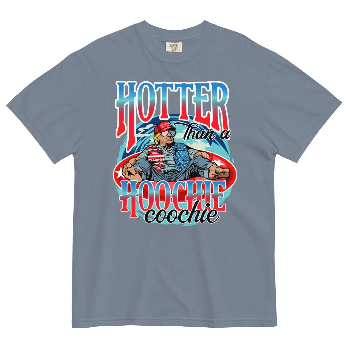 Trump Hotter Than A Hoochie Coochie Comfort Colors No Pocket - Drunk America