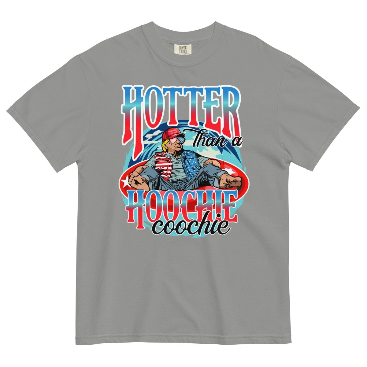 Trump Hotter Than A Hoochie Coochie Comfort Colors No Pocket - Drunk America