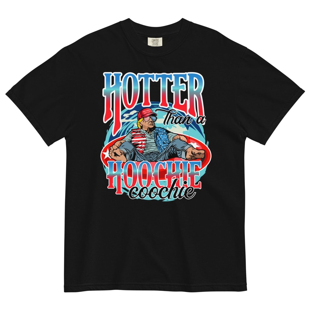 Trump Hotter Than A Hoochie Coochie Comfort Colors No Pocket - Drunk America