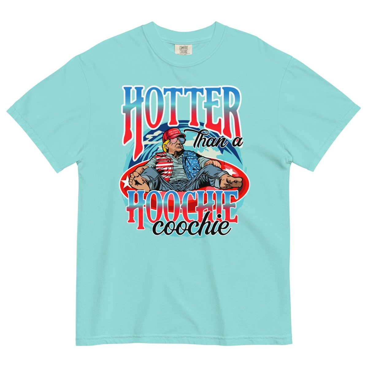 Trump Hotter Than A Hoochie Coochie Comfort Colors No Pocket - Drunk America