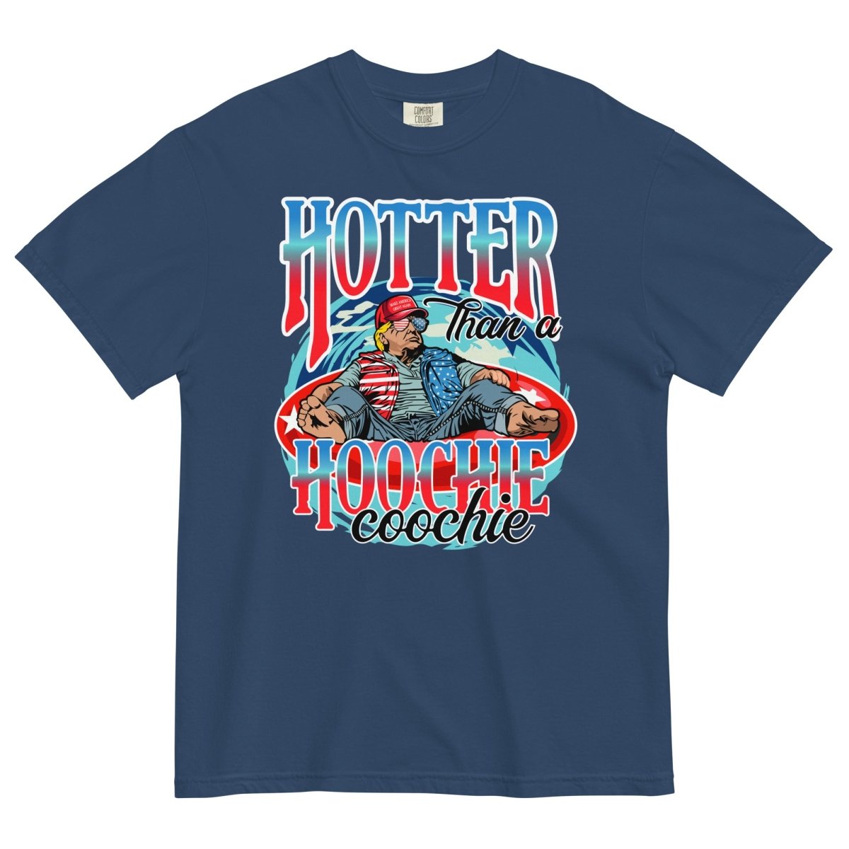 Trump Hotter Than A Hoochie Coochie Comfort Colors No Pocket - Drunk America