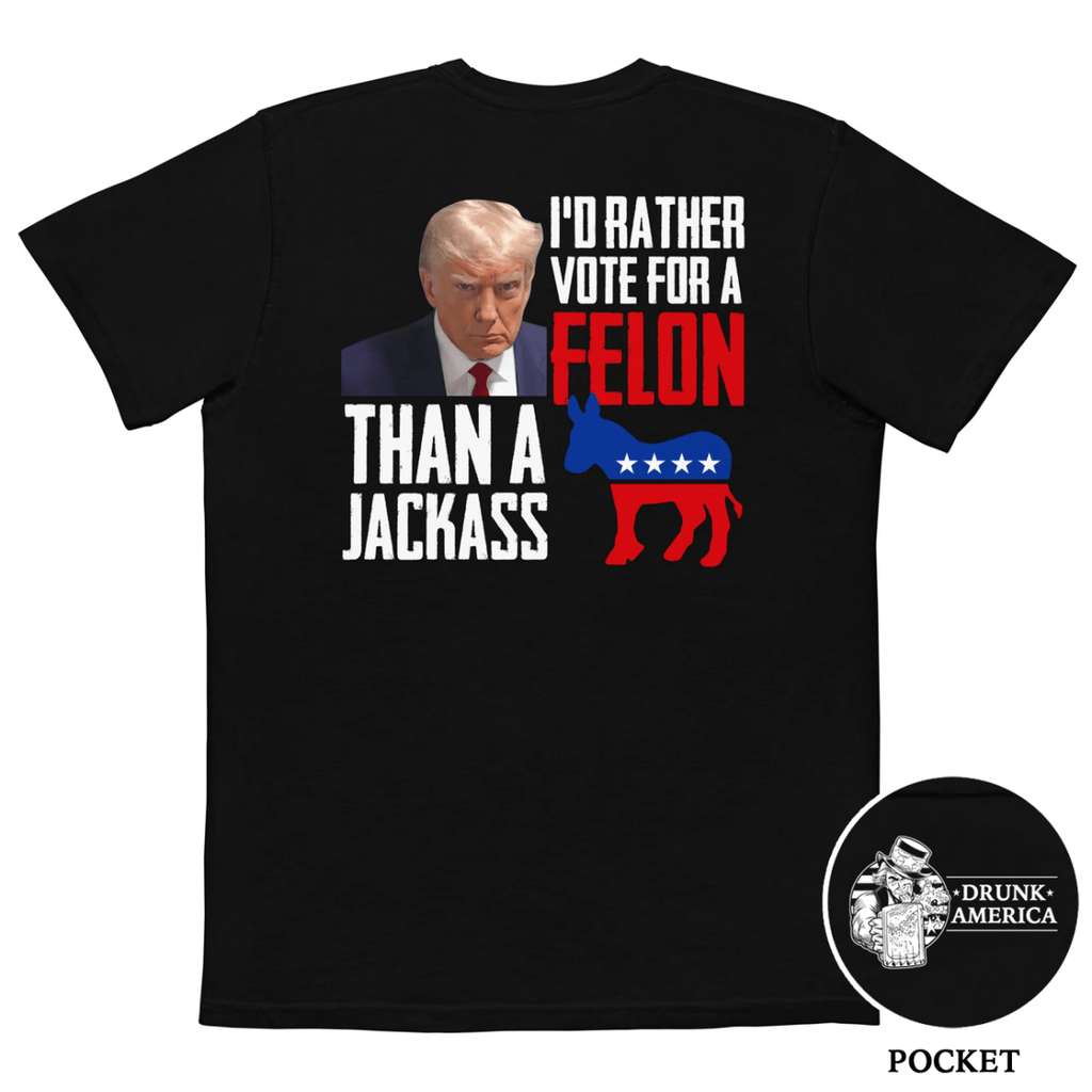 Trump I'd Rather Vote For A Felon Than A Jackass Comfort Colors Pocket Tee - Drunk America