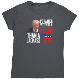 Trump I'd Rather Vote For A Felon Than A Jackass (Ladies) - Drunk America