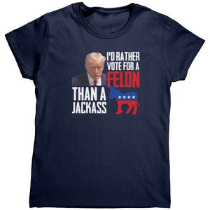 Trump I'd Rather Vote For A Felon Than A Jackass (Ladies) - Drunk America
