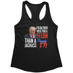 Trump I'd Rather Vote For A Felon Than A Jackass (Ladies) - Drunk America