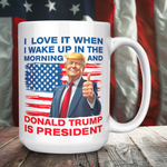 I Love It When I Wake Up In The Morning And Donald Trump Is President Coffee Mug