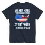 wanna-make-everything-electric-start-with-the-border-wall-graphic-t-shirt-3 -