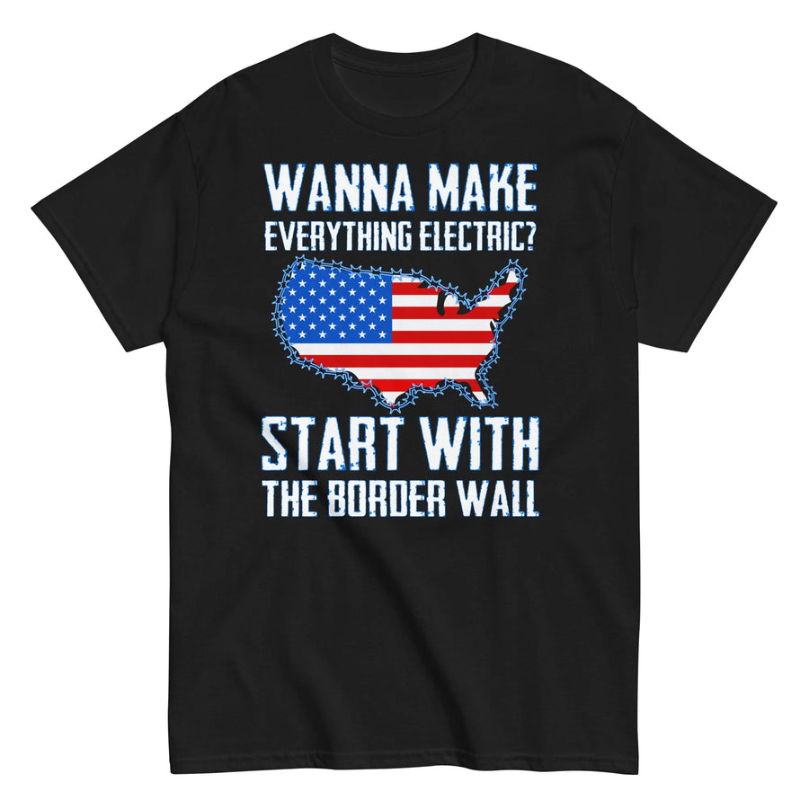 wanna-make-everything-electric-start-with-the-border-wall-graphic-t-shirt -