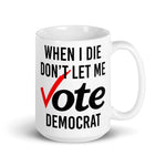 when-i-die-dont-let-me-vote-democrat-coffee-mug-2 -
