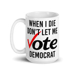 when-i-die-dont-let-me-vote-democrat-coffee-mug-3 -