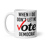 when-i-die-dont-let-me-vote-democrat-coffee-mug-5 -
