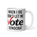 when-i-die-dont-let-me-vote-democrat-coffee-mug -