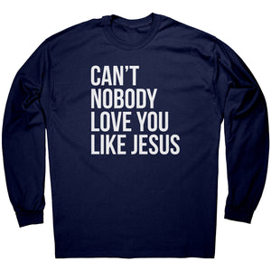 Can't Nobody Love You Like Jesus -Apparel | Drunk America 