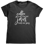 Coffee Gets Me Started Jesus Keeps Me Going (Ladies) -Apparel | Drunk America 