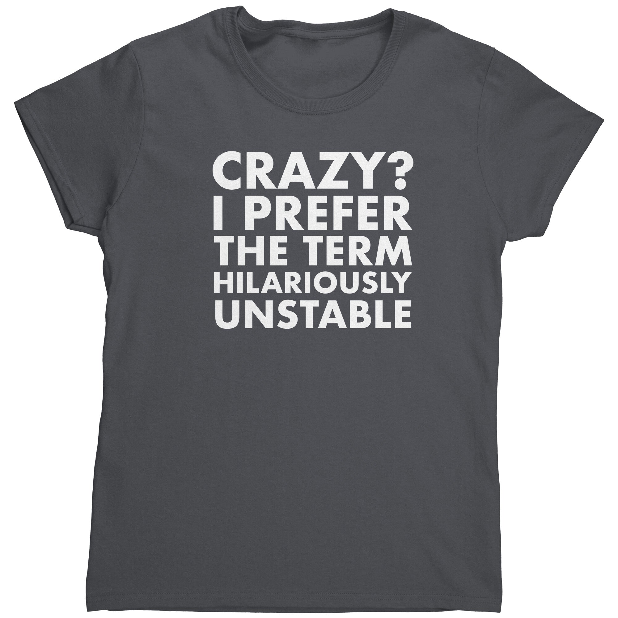 Crazy? I Prefer The Term Hilariously Unstable (Ladies) -Apparel | Drunk America 