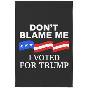 Don't Blame Me I Voted For Trump Garden Flag -Home Goods | Drunk America 