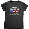 Don't Blame Me I Voted For Trump (Ladies) -Apparel | Drunk America 