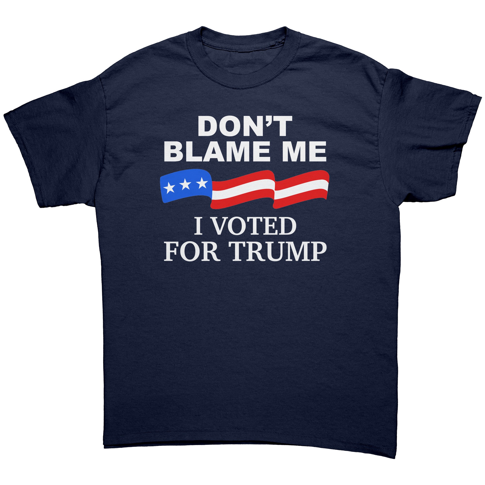 Don't Blame Me I Voted For Trump -Apparel | Drunk America 