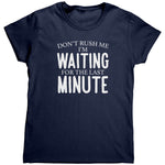 Don't Rush Me I'm Waiting For The Last Minute (Ladies) -Apparel | Drunk America 