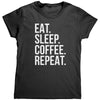 Eat Sleep Coffee Repeat (Ladies) -Apparel | Drunk America 
