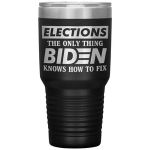 Elections The Only Thing Biden Knows How To Fix Tumbler -Tumblers | Drunk America 