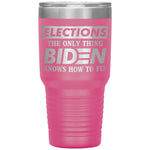 Elections The Only Thing Biden Knows How To Fix Tumbler -Tumblers | Drunk America 