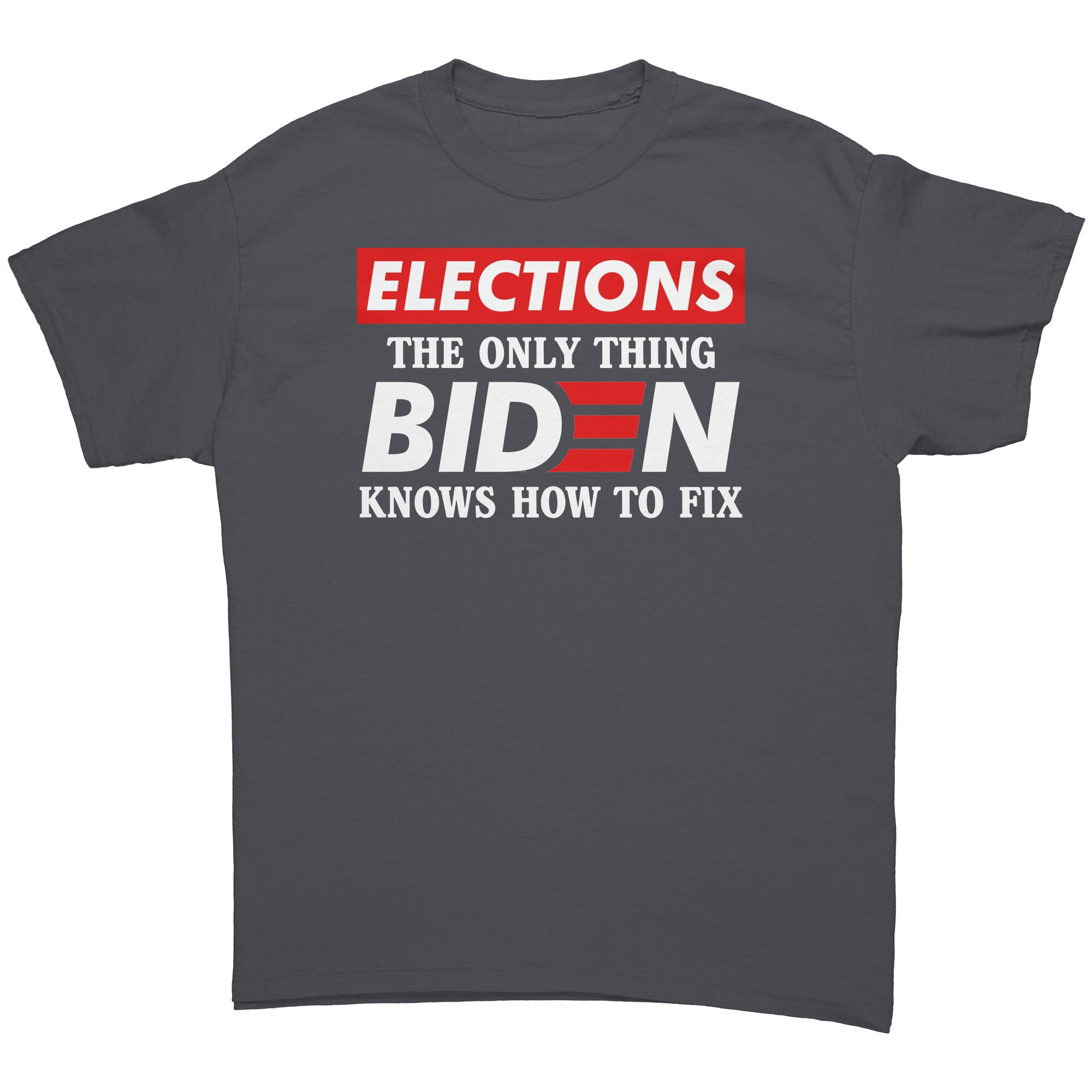 Elections The Only Thing Biden Knows How To Fix -Apparel | Drunk America 