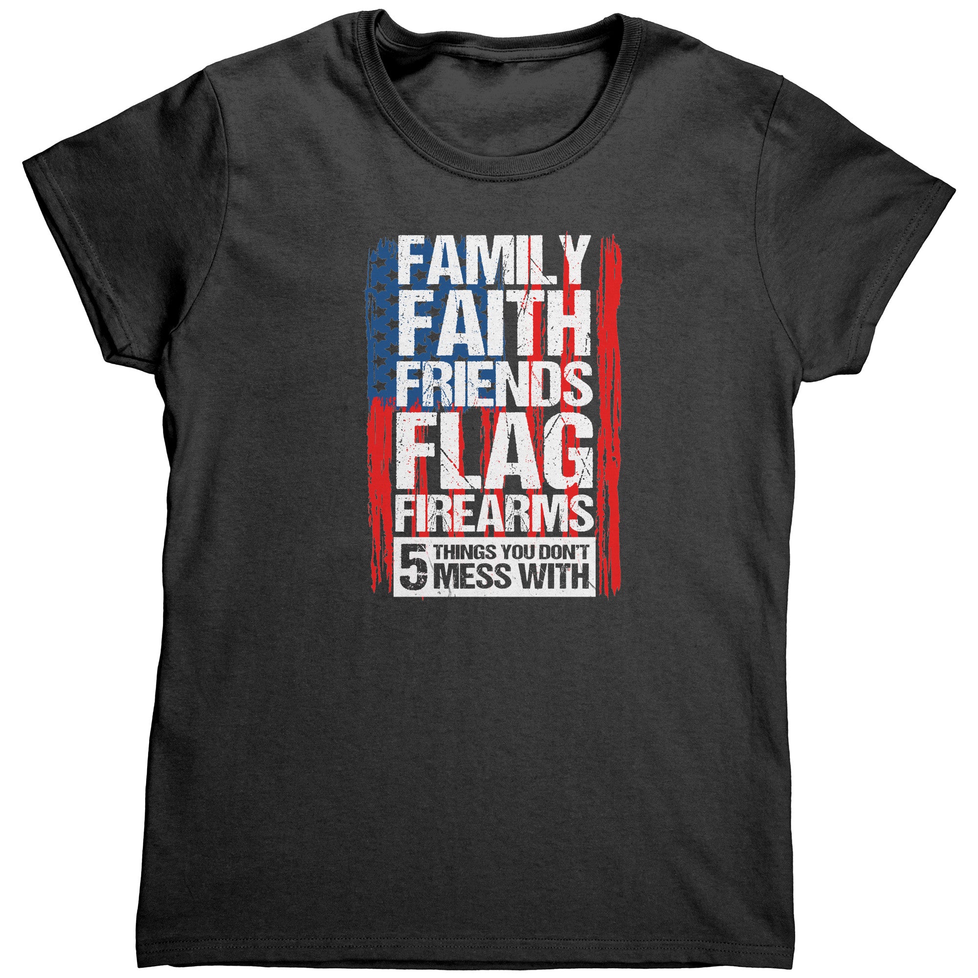 Family Faith Friends Flag Firearms 5 Things You Don't Mess With (Ladies) -Apparel | Drunk America 