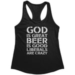 God Is Great Beer Is Good Liberals Are Crazy (Ladies) -Apparel | Drunk America 