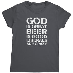 God Is Great Beer Is Good Liberals Are Crazy (Ladies) -Apparel | Drunk America 