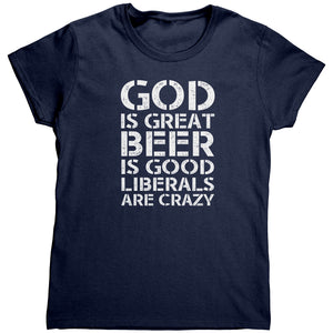 God Is Great Beer Is Good Liberals Are Crazy (Ladies) -Apparel | Drunk America 