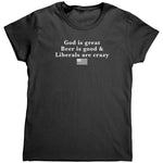 God Is Great Beer Is Good & Liberals Are Crazy (Ladies) -Apparel | Drunk America 