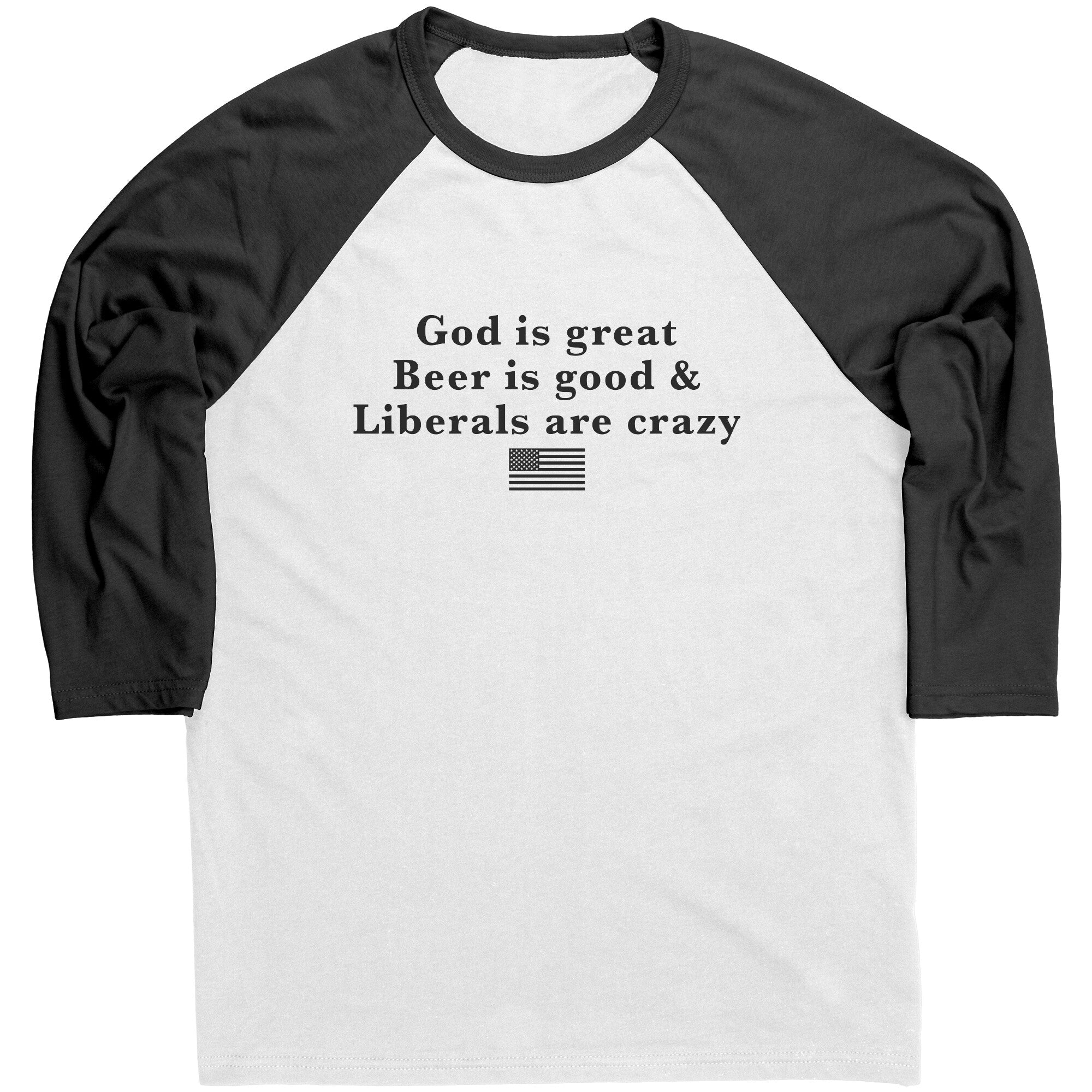God Is Great Beer Is Good & Liberals Are Crazy Raglan -Apparel | Drunk America 
