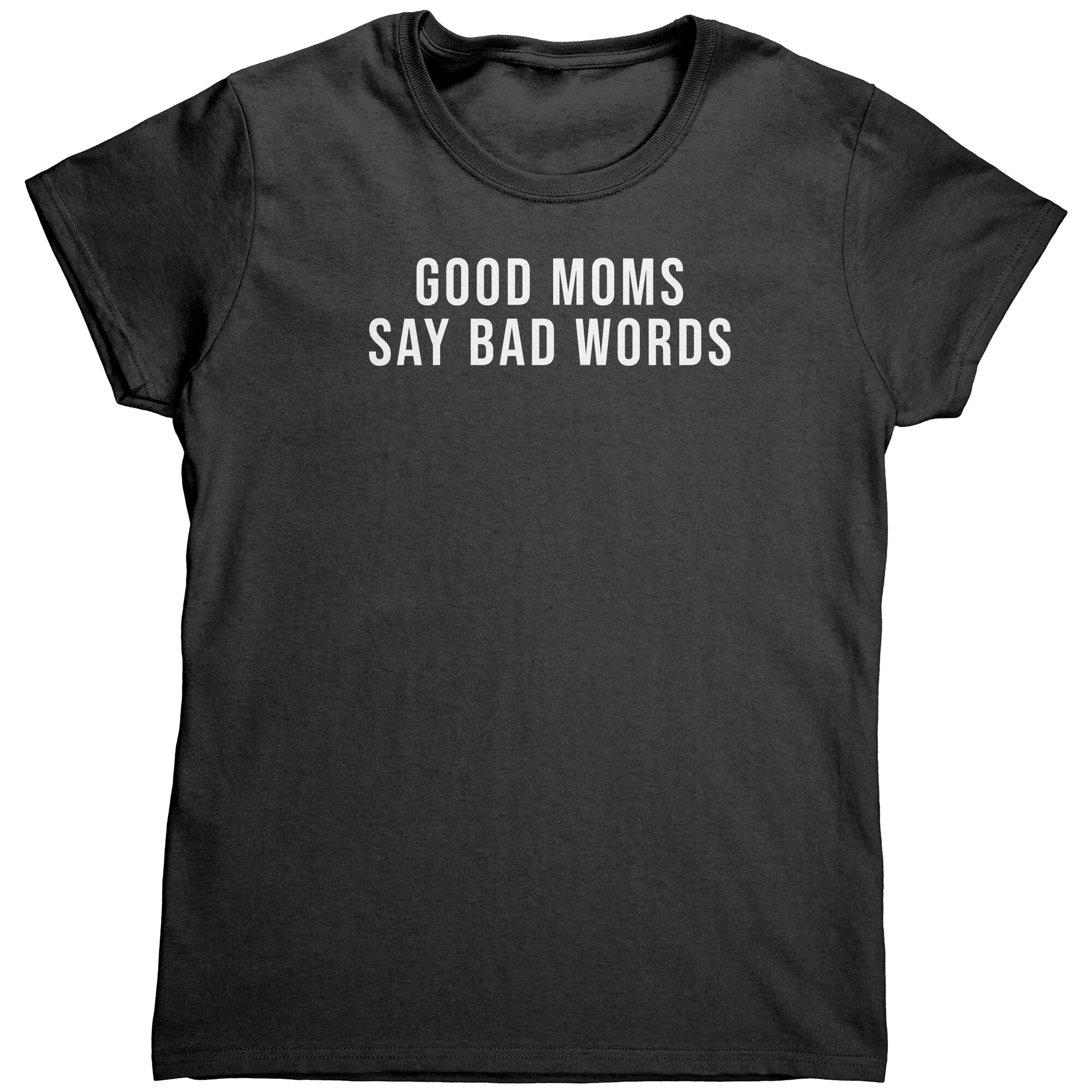 Good Moms Say Bad Words (Ladies) -Apparel | Drunk America 