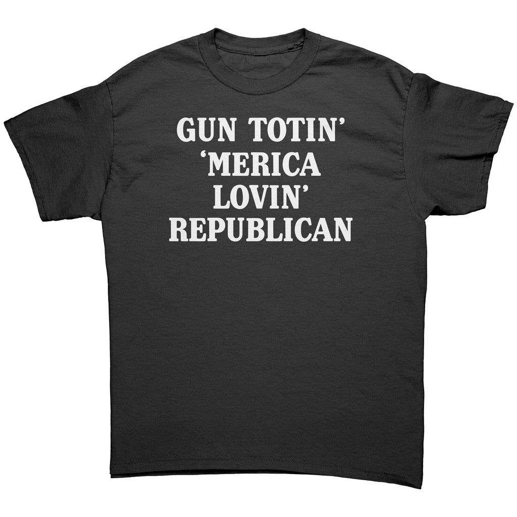 Gun Totin' 'Merica Lovin' Republican -Apparel | Drunk America 