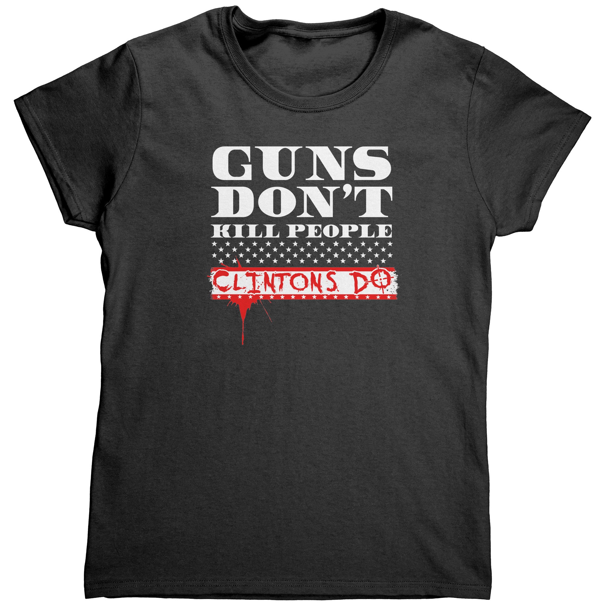 Guns Don't Kill People Clintons Do (Ladies) -Apparel | Drunk America 