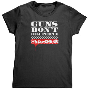 Guns Don't Kill People Clintons Do (Ladies) -Apparel | Drunk America 